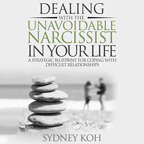 Dealing with the Unavoidable Narcissist in Your Life: A Strategic Blueprint for Coping with Difficult Relationships by Sydney Koh episode artwork