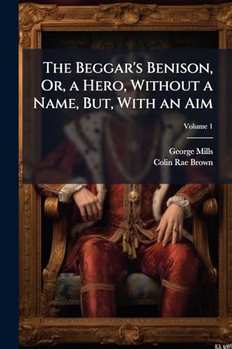 The Beggar's Benison, Or, a Hero, Without a Name, But, With an Aim: A Clydesdale Story; Volume 1