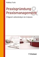 Praxisgründung und Praxismanagement: Erfolgreich selbstständig in der Arztpraxis 3794530756 Book Cover