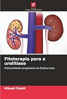 Fitoterapia para a urolitíase: Potencialidades terapêuticas do Ziziphus lotus (Portuguese Edition) 6206763862 Book Cover