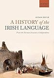 A History of the Irish Language: From the Norman Invasion to Independence (Oxford Linguistics)