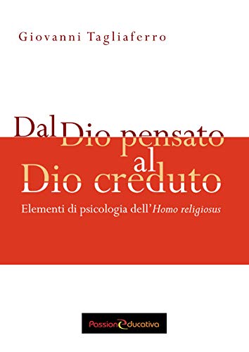 Dal Dio pensato al Dio creduto. Elementi di psicologia dell'«Homo religiosus»