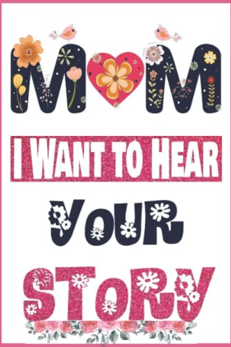 Mom, I Want To Hear Your Story: A Mother'S Guided Journal To Share Her Life & Her Love ( Floral Cover) (Hear Your Story Books)