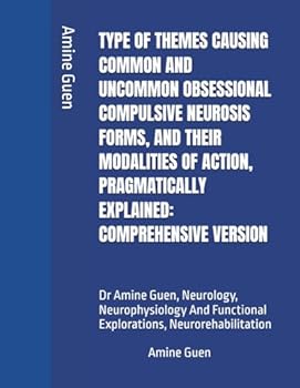 Paperback TYPE OF THEMES CAUSING COMMON AND UNCOMMON OBSESSIONAL COMPULSIVE NEUROSIS FORMS, AND THEIR MODALITIES OF ACTION, PRAGMATICALLY EXPLAINED: ... Functional Explorations, Neurorehabilitation Book