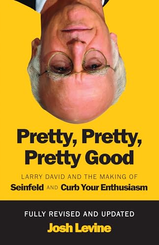 Pretty, Pretty, Pretty Good: Larry David and the Making of Seinfeld and Curb Your Enthusiasm, Fully Revised and Updated