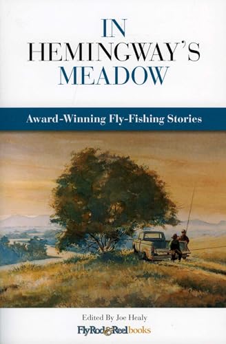 In Hemingway's Meadow: Award-Winning Fly-Fishing Stories, Vol. 1