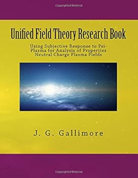 Paperback Unified Field Theory Research Book: Using Subjective Response to Psi-Plasma for Analysis of Properties Neutral Charge Plasma Fields Book