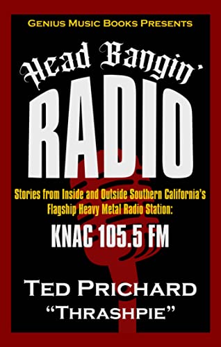 Head Bangin' Radio: Stories from Inside and Outside Southern California’s Flagship Heavy Metal Radio Station: KNAC 105.5 FM