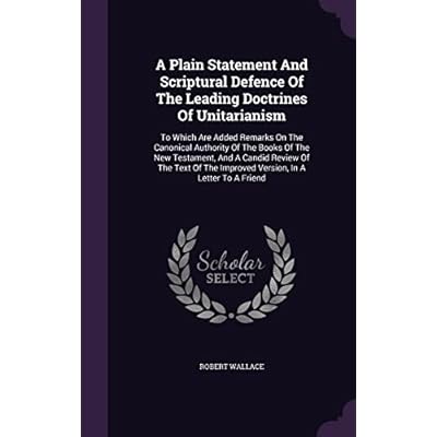 A Plain Statement And Scriptural Defence Of The Leading Doctrines Of Unitarianism