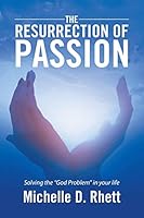 The Resurrection of Passion: Solving the God Problem in Your Life 1524576239 Book Cover