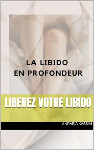 LA LIBIDO EN PROFONDEUR: LIBEREZ VOTRE LIBIDO (French Edition)