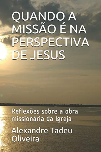 QUANDO A MISSÃO É NA PERSPECTIVA DE JESUS: Reflexões sobre a obra missionária da Igreja (Portuguese Edition)