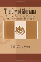 The Cry of Gloriana: The Battle at Puebla on the Cinco de Mayo 147503623X Book Cover