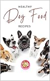 Healthy Dog Food Recipes (English Edition)