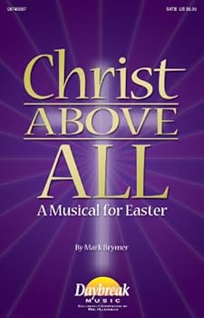 Daybreak Music Christ Above All (A Musical for Easter) SATB arranged by Mark Brymer