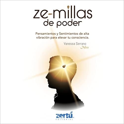 Ze-millas de Poder: Pensamientos y Sentimientos de alta vibración para elevar tu consciencia
