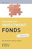 Erfolgreich mit Investmentfonds: Die Clevere Art Reich Zu Werden (simplified)