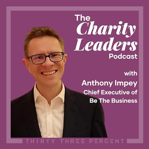 The Business of Charity with Anthony Impey, MBE CEO of Be The Business