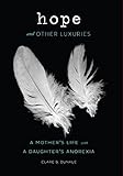 Hope and Other Luxuries: A Mother's Life with a Daughter's Anorexia