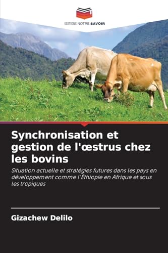 Synchronisation et gestion de l'œstrus chez les bovins: Situation actuelle et stratégies futures dans les pays en développement comme l'Éthiopie en Afrique et sous les tropiques