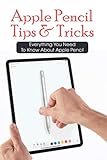  Apple Pencil Tips & Tricks: Everything You Need To Know About Apple Pencil: Apple Pencil On Ipad (English Edition)