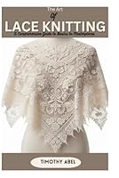 The Art of Lace knitting: A Comprehensive Guide from Basics to Masterpieces B0DF2V8H8H Book Cover