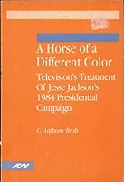 A Horse of a Different Color: Television's Treatment of Jesse Jackson's 1984 Presidential Campaign 0941410544 Book Cover
