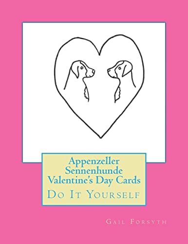 Appenzeller Sennenhunde Valentine's Day Cards: Do It Yourself