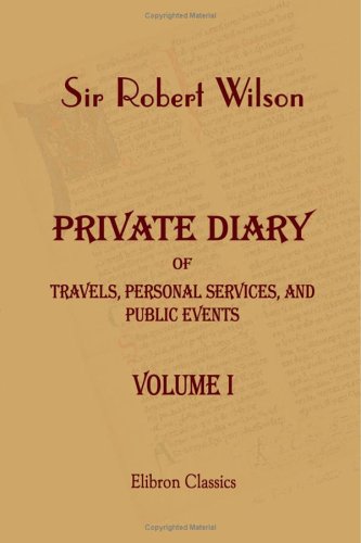 Private Diary of Travels, Personal Services, and Public Events, During Mission and Employment with the European Armies in the Campaigns of 1812, 1813 1814