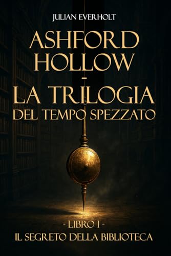Ashford Hollow - La Trilogia del Tempo Spezzato: Libro I - Il Segreto della Biblioteca