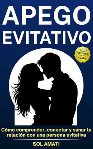Apego evitativo: Cómo comprender, conectar y sanar tu relación con una persona evitativa (Cómo...