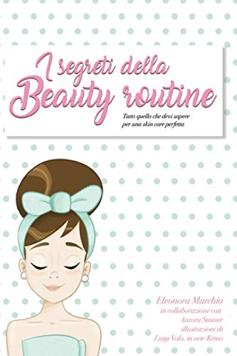 I segreti della beauty routine: Tutto quello che devi sapere per una skin care perfett