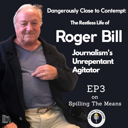 EP3 Roger Bill Dangerously Close to Contempt | Journalism's Unrepentant Agitator