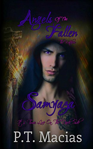Angels Of The Fallen : Samyaza: It's Time, Live On The Dark Side (Dark Angels Romance) (The Watchers Book 1) by [P.T. Macias]