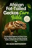 African Fat-Tailed Geckos Care Bible: The Complete Beginner’s & Expert’s Care Guide – Habitat Setup, Feeding, Breeding, Health, and Behavior for a Happy Gecko Life