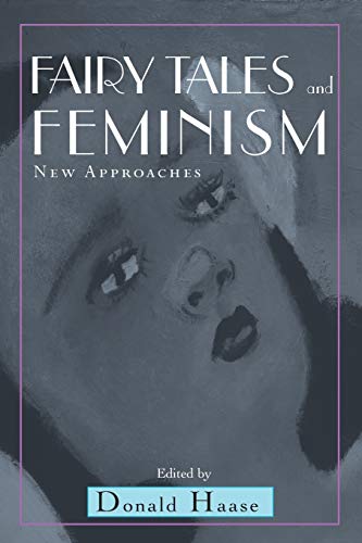 Fairy Tales and Feminism: New Approaches (The Donald Haase Series in Fairy-Tale Studies)