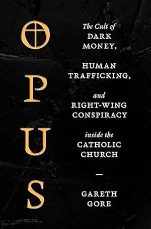 Opus: The Cult of Dark Money, Human Trafficking, and Right-Wing Conspiracy inside the Catholic Church