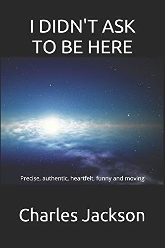 I DIDN’T ASK TO BE HERE: Precise, authentic, heartfelt, funny and moving