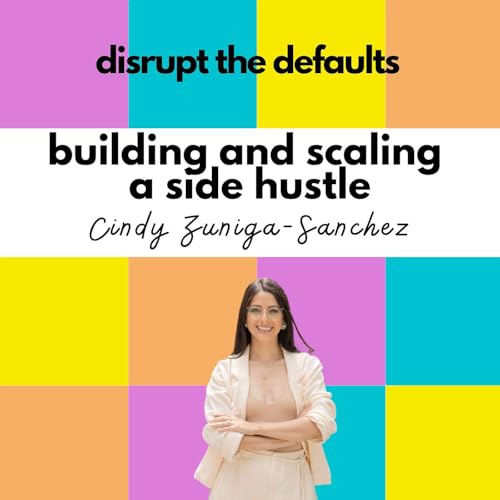 14: Starting and Scaling a Side Hustle with Cindy-Zuniga Sanchez