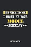  Be nice to me, I might be your Model someday Notebook: 6x9 inches - 110 ruled, lined pages • Greatest Passionate working Job Journal • Gift, Present Idea