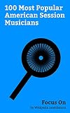 Focus On: 100 Most Popular American Session Musicians: Hulk Hogan, Carole King, Glen Campbell, Don Henley, Duane Allman, Derek Trucks, Don Felder, Randy ... Billy Preston, etc. (English Edition)