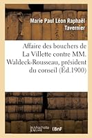 Affaire Des Bouchers de La Villette Contre MM. Waldeck-Rousseau, Pra(c)Sident Du Conseil Des: Ministres, Ministre de L'Inta(c)Rieur, La(c)Pine, Pra(c)Fet de Police, Chapel Et Autres, Commissaires 201451576X Book Cover
