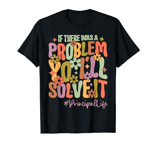 If There Was A Problem Yo I'll Solve It Principal Life T-Shirt