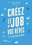 Créez le job de vos rêves. et la vie qui va avec: et une vie qui vous ressemble (Developpement personnel)