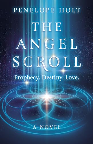 The Angel Scroll: Prophecy. Destiny. Love - A Novel