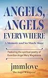 Angels, Angels Everywhere: A Memoir and So Much More