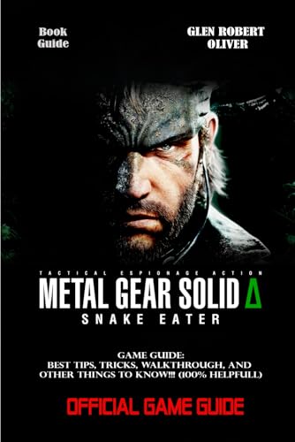  METAL GEAR SOLID DELTA: SNAKE EATER GAME GUIDE: Best Tips, Tricks, Walkthrough, and Other Things To know!!! (100% Helpfull)