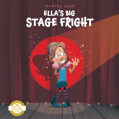 Ella's Big Stage Fright: A Practical Story for Kids on Managing Anxiety (Emotion In Motion)