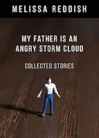 My Father Is An Angry Storm Cloud: Collected Stories 0990454649 Book Cover
