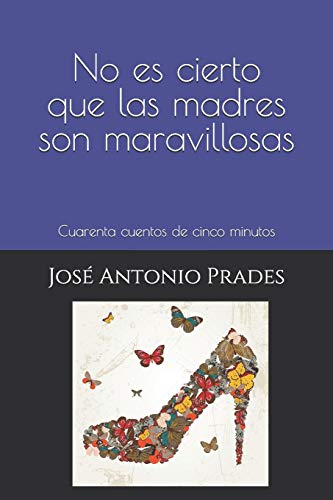 No es cierto que las madres son maravillosas: Cuarenta cuentos de cinco minutos (Spanish Edition)